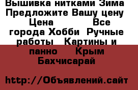 Вышивка нитками Зима. Предложите Вашу цену! › Цена ­ 5 000 - Все города Хобби. Ручные работы » Картины и панно   . Крым,Бахчисарай